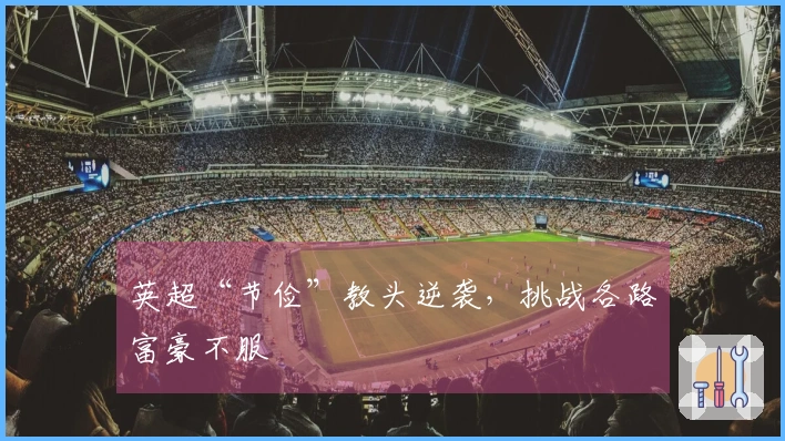 英超“节俭”教头逆袭，挑战各路富豪不服