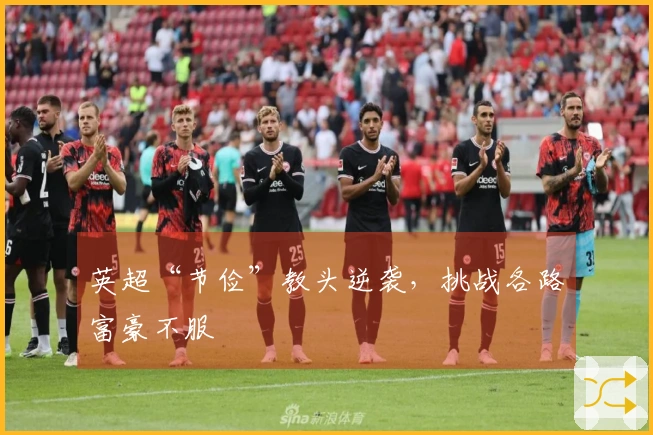 英超“节俭”教头逆袭，挑战各路富豪不服